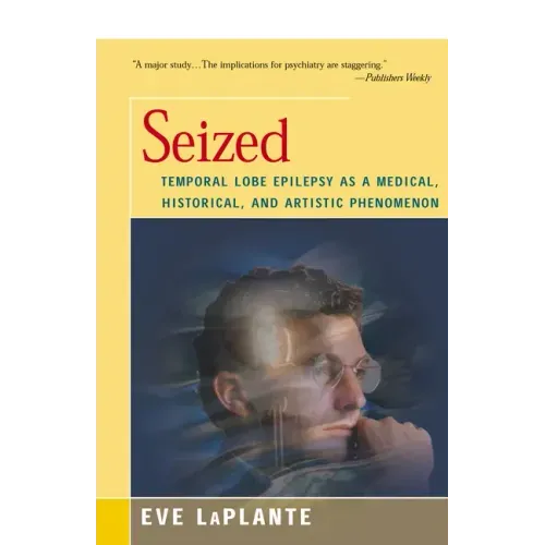 Seized: Temporal Lobe Epilepsy as a Medical, Historical, and Artistic Phenomenon