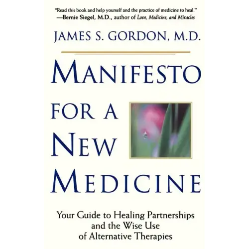 Manifesto for a New Medicine: Your Guide to Healing Partnerships and the Wise Use of Alternative Therapies