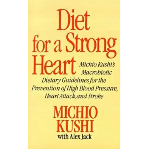 Diet for a Strong Heart: Michio Kushi's Macrobiotic Dietary Guidlines for the Prevension of High Blood Pressure, Heart Attack and Stroke