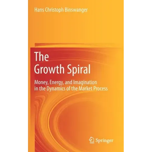 The Growth Spiral: Money, Energy, and Imagination in the Dynamics of the Market Process