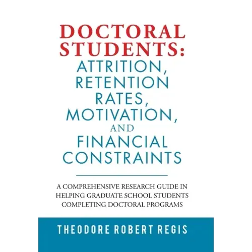 Doctoral Students: Attrition, Retention Rates, Motivation, and Financial Constraints: A Comprehensive Research Guide in Helping Graduate