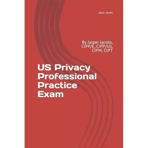 US Privacy Professional Practice Exam: By Jasper Jacobs, CIPP/E, CIPP/US, CIPM, CIPT