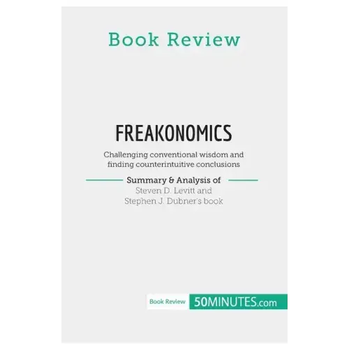 Book Review: Freakonomics by Steven D. Levitt and Stephen J. Dubner: Challenging conventional wisdom and finding counterintuitive conclusions