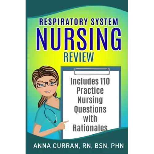 Respiratory System Nursing Test Review: Master Nursing School and the NCLEX Exam 110 Practice Test Questions with Rationales