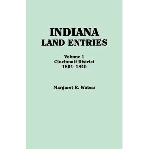 Indiana Land Entries. Volume I: Cincinnati District, 1801-1840