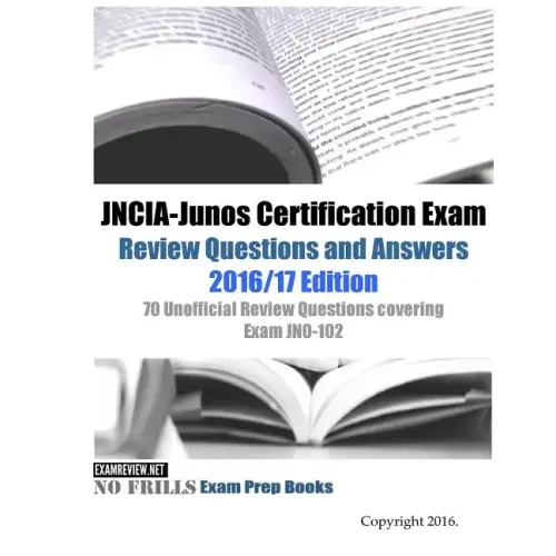 JNCIA-Junos Certification Exam Review Questions and Answers 2016/17 Edition: 70 Unofficial Review Questions covering Exam JN0-102
