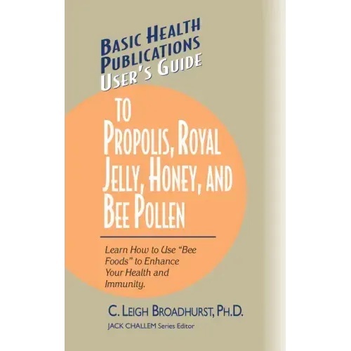 User's Guide to Propolis, Royal Jelly, Honey, and Bee Pollen: Learn How to Use Bee Foods to Enhance Your Health and Immunity.
