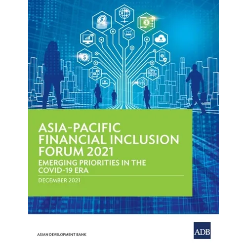 Asia-Pacific Financial Inclusion Forum 2021: Emerging Priorities in the Covid-19 Era