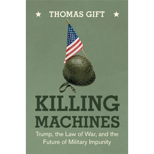 Killing Machines: Trump, the Law of War, and the Future of Military Impunity