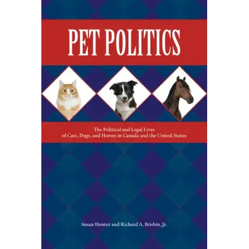 Pet Politics: The Political and Legal Lives of Cats, Dogs, and Horses in Canada and the United States - Paperback