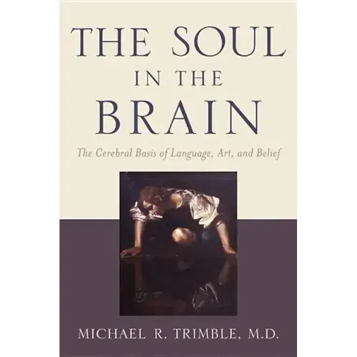 The Soul in the Brain: The Cerebral Basis of Language, Art, and Belief