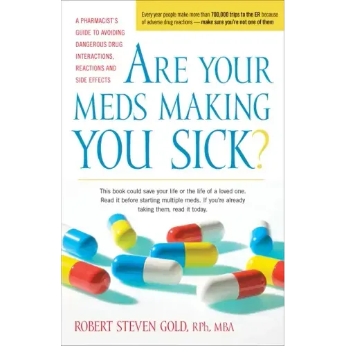 Are Your Meds Making You Sick?: A Pharmacist's Guide to Avoiding Dangerous Drug Interactions, Reactions, and Side-Effects
