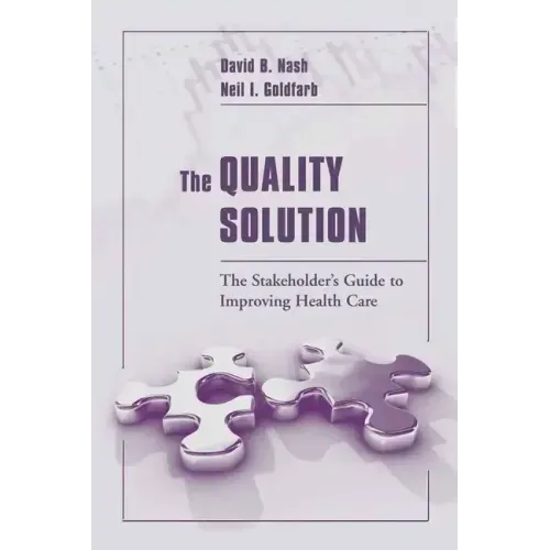 The Quality Solution: The Stakeholder's Guide to Improving Health Care: The Stakeholder's Guide to Improving Health Care