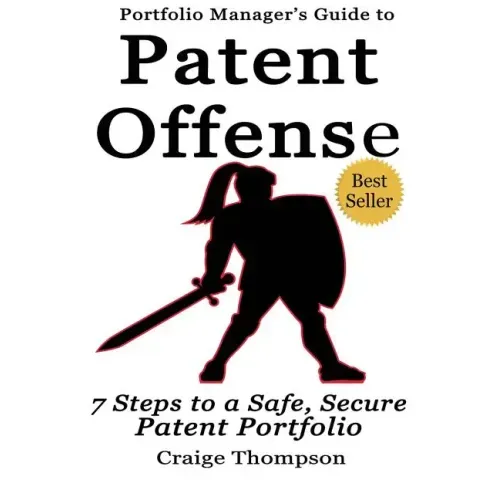 The Patent Offense Book: Portfolio Manager's Guide to 7 Steps to a Safe, Secure Patent Portfolio