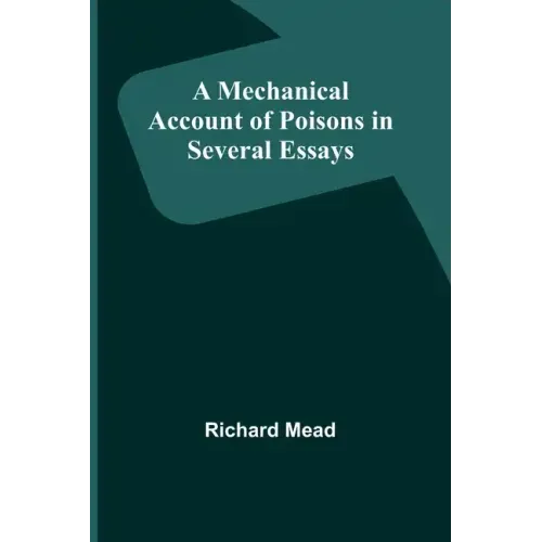 A Mechanical Account of Poisons in Several Essays