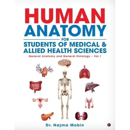 Basics of Human Anatomy for Students of Medical & Allied Health Sciences: General Anatomy and General Histology - Vol.1