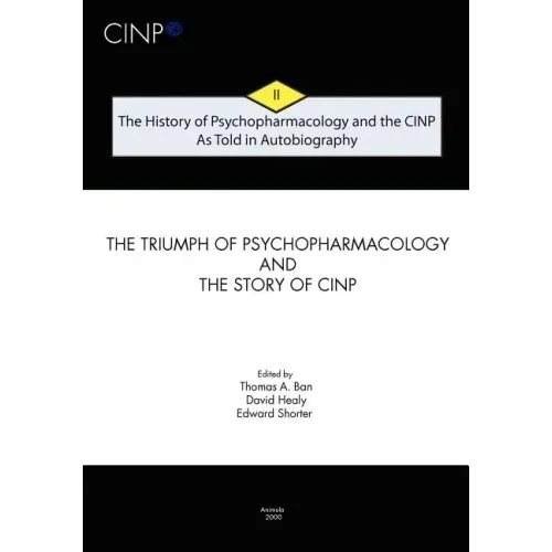 The History of Psychopharmacology and the CINP - As Told in Autobiography: The triumph of Psychopharmacology and the story of CINP