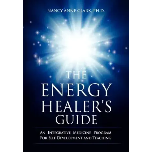 The Energy Healer's Guide: An Integrative Medicine Program for Self Development and Teaching