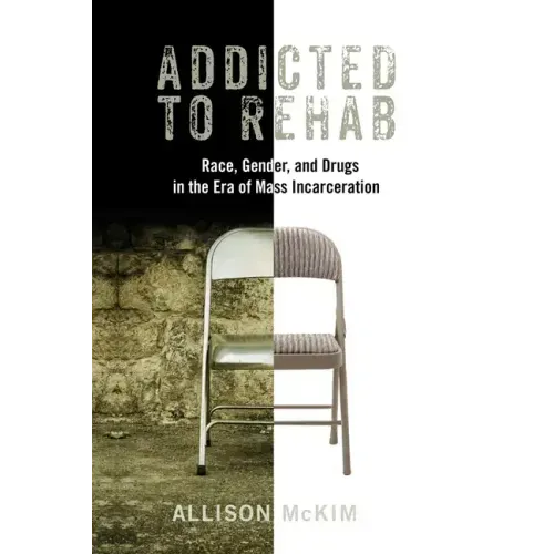 Addicted to Rehab: Race, Gender, and Drugs in the Era of Mass Incarceration