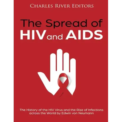 The Spread of HIV and AIDS: The History of the HIV Virus and the Rise of Infections across the World