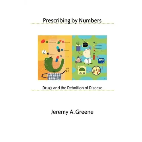 Prescribing by Numbers: Drugs and the Definition of Disease
