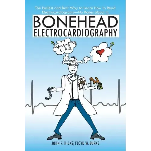 Bonehead Electrocardiography: The Easiest and Best Way to Learn How to Read Electrocardiograms-No Bones about It!