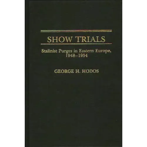 Show Trials: Stalinist Purges in Eastern Europe, 1948-1954