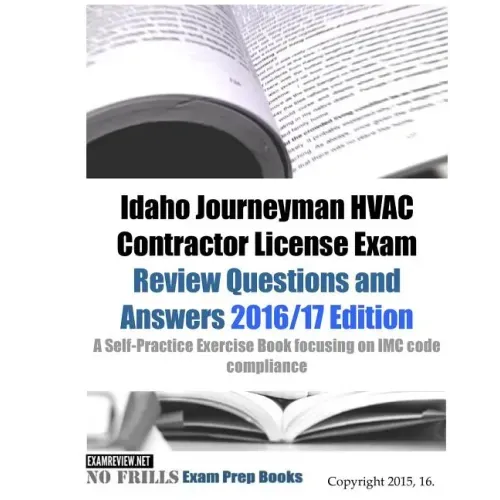 Idaho Journeyman HVAC Contractor License Exam Review Questions and Answers 2016/17 Edition: A Self-Practice Exercise Book focusing on IMC code complia
