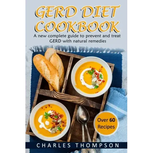GERD Diet Cookbook: A new complete guide to prevent and treat GERD, reflux, and gastric acid with natural remedies. With more than 60 deli