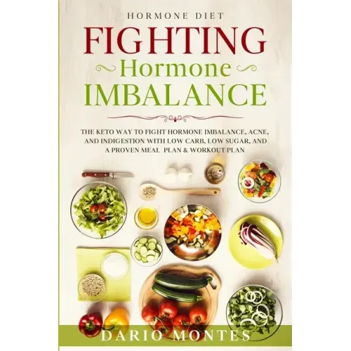 Hormone Diet: FIGHTING HORMONE IMBALANCE - The Keto Way To Fight Hormone Imbalance, Acne, and Indigestion With Low Carb, Low Sugar,