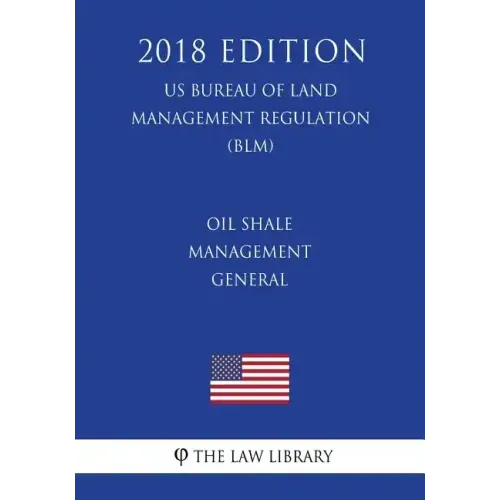 Oil Shale Management - General (US Bureau of Land Management Regulation) (BLM) (2018 Edition)