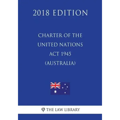 Charter of the United Nations Act 1945 (Australia) (2018 Edition)