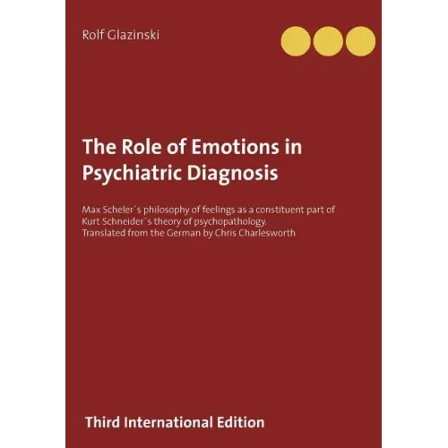 The Role of Emotions in Psychiatric Diagnosis: Max Scheler´s philosophy of feelings as a constituent part of Kurt Schneider´s theory of psychopatholog - Paperback