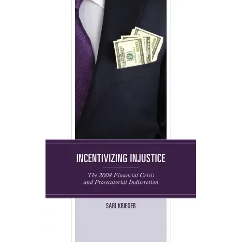 Incentivizing Injustice: The 2008 Financial Crisis and Prosecutorial Indiscretion