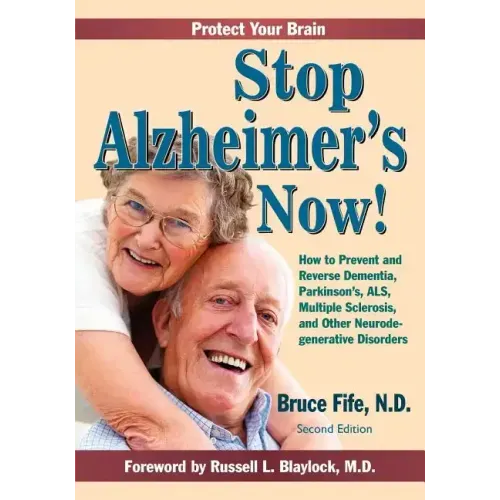 Stop Alzheimer's Now!: How to Prevent and Reverse Dementia, Parkinson's, ALS, Multiple Sclerosis, and Other Neurodegenerative Disorders