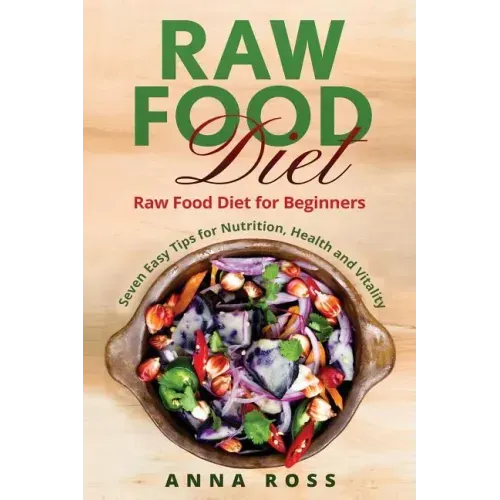 Vegan: Raw Food Diet: Diet for Beginners 7 Easy Tips for Nutrition, Health and Vitality