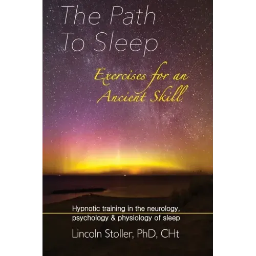 The Path To Sleep, Exercises for an Ancient Skill: Hypnotic training in the neurology, psychology & physiology of sleep