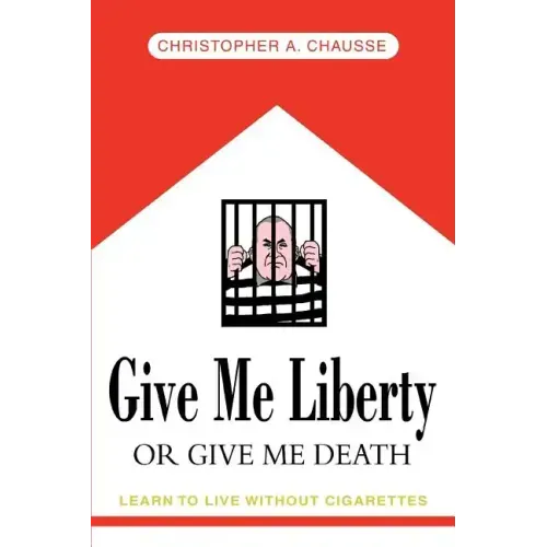 Give Me Liberty Or Give Me Death: Learn to live without cigarettes