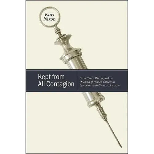 Kept from All Contagion: Germ Theory, Disease, and the Dilemma of Human Contact in Late Nineteenth-Century Literature