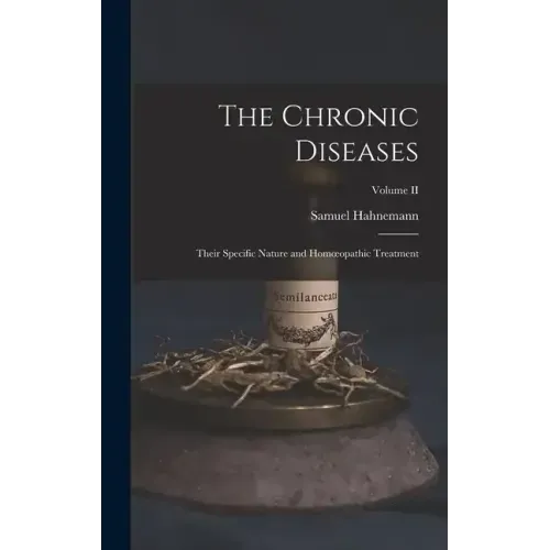 The Chronic Diseases; Their Specific Nature and Homoeopathic Treatment; Volume II