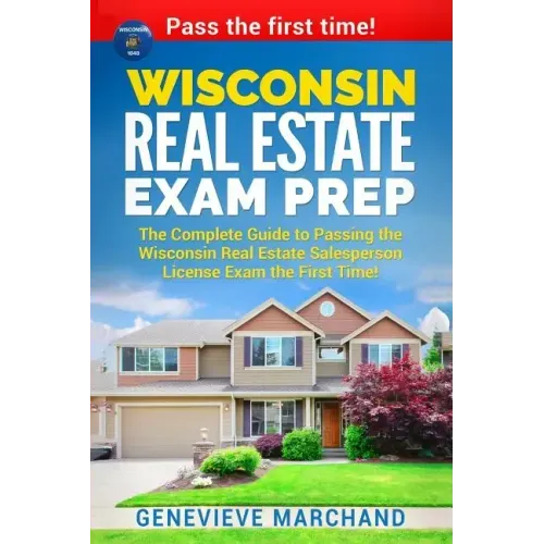 Wisconsin Real Estate Exam Prep: The Complete Guide to Passing the Wisconsin Real Estate Salesperson License Exam the First Time! - Paperback