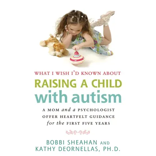 What I Wish I'd Known about Raising a Child with Autism: A Mom and a Psychologist Offer Heartfelt Guidance for the First Five Years