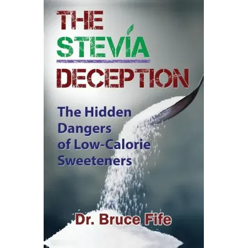 The Stevia Deception: The Hidden Dangers of Low-Calorie Sweeteners