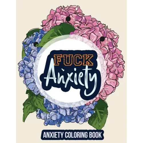 Fuck Anxiety-Anxiety Coloring Book: A Coloring Book for Grown-Ups Providing Relaxation and Encouragement, Anti Stress Beginner-Friendly Relaxing & Cre