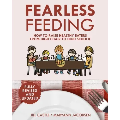 Fearless Feeding: How to Raise Healthy Eaters From High Chair to High School