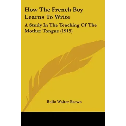 How The French Boy Learns To Write: A Study In The Teaching Of The Mother Tongue (1915)