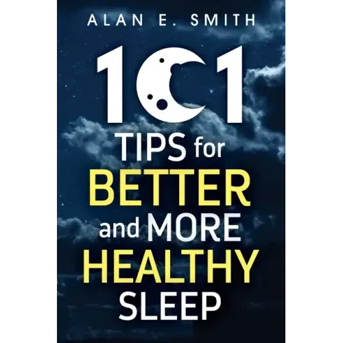 101 Tips for Better And More Healthy Sleep: Practical Advice for More Restful Nights