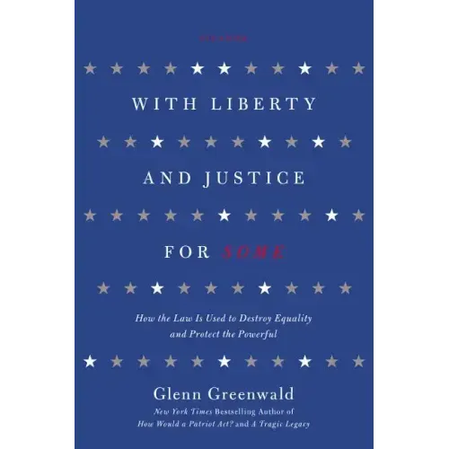 With Liberty and Justice for Some: How the Law Is Used to Destroy Equality and Protect the Powerful