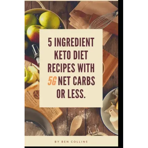 Keto in Five: Easy Five Ingredient Keto Diet Recipes With 5 Ingredients or Less & 5 Net Carbs or Less