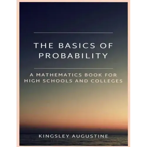 The Basics of Probability: A Mathematics Book for High Schools and Colleges